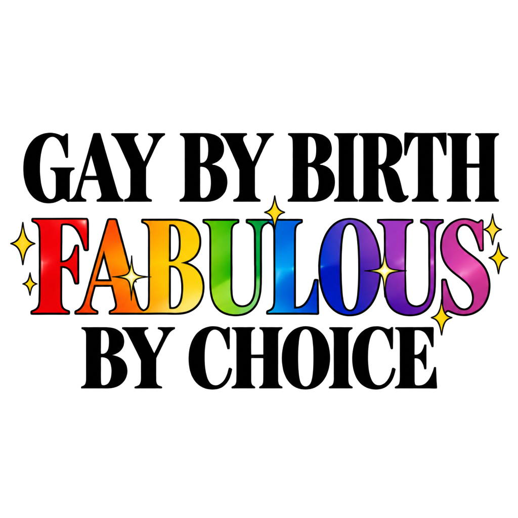 Gay By Birth, Fabulous By Choice